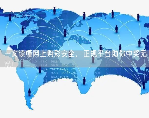 一文读懂网上购彩安全，正规平台助你中奖无忧！