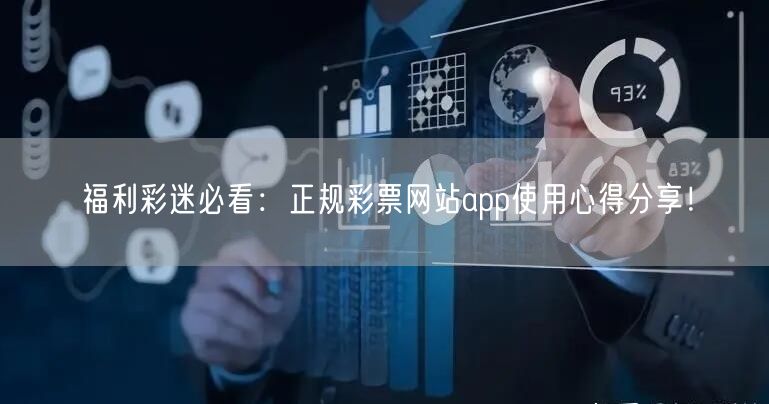 福利彩迷必看：正规彩票网站app使用心得分享！