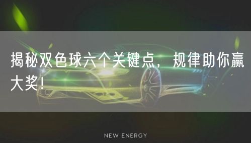 揭秘双色球六个关键点，规律助你赢大奖！