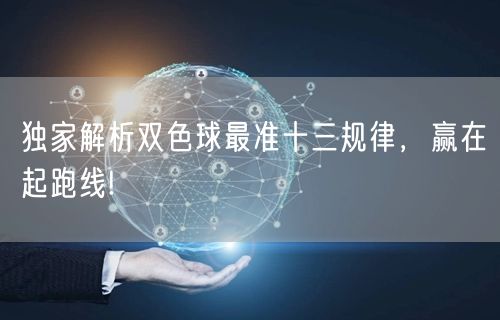 独家解析双色球最准十三规律，赢在起跑线!