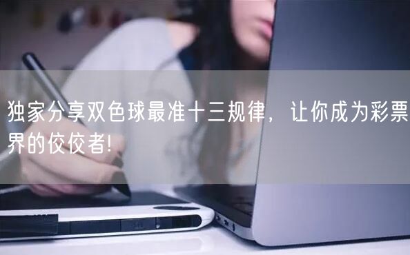 独家分享双色球最准十三规律，让你成为彩票界的佼佼者!