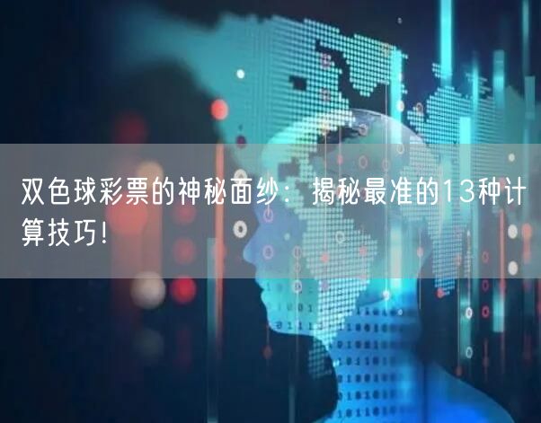 双色球彩票的神秘面纱：揭秘最准的13种计算技巧！