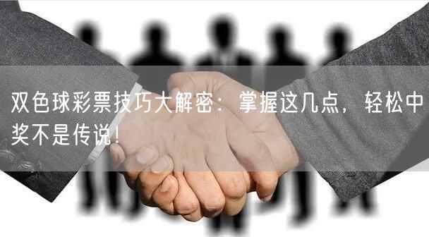 双色球彩票技巧大解密：掌握这几点，轻松中奖不是传说！