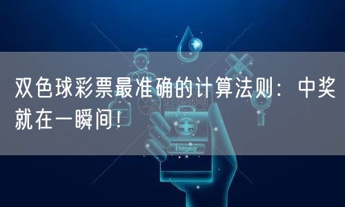 双色球彩票最准确的计算法则：中奖就在一瞬间！