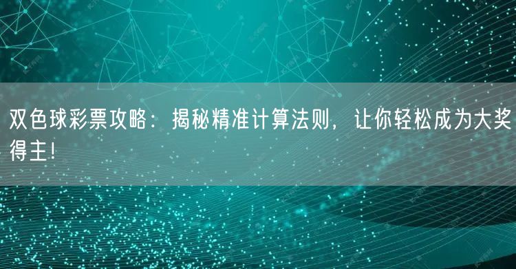 双色球彩票攻略：揭秘精准计算法则，让你轻松成为大奖得主！