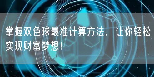 掌握双色球最准计算方法，让你轻松实现财富梦想！