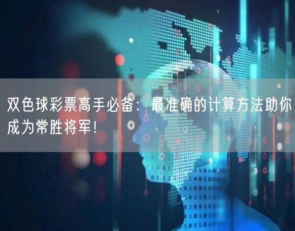 双色球彩票高手必备：最准确的计算方法助你成为常胜将军！