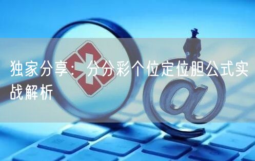独家分享：分分彩个位定位胆公式实战解析