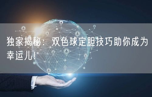 独家揭秘：双色球定胆技巧助你成为幸运儿！