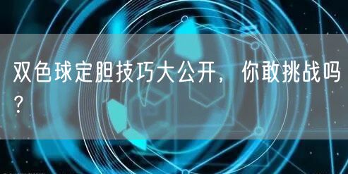 双色球定胆技巧大公开，你敢挑战吗？