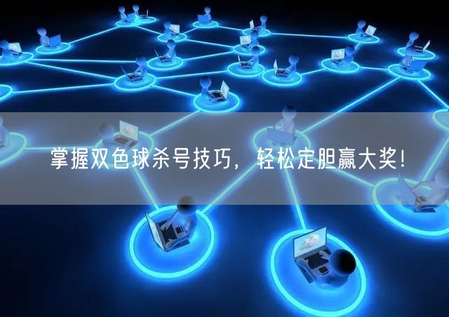 掌握双色球杀号技巧，轻松定胆赢大奖！