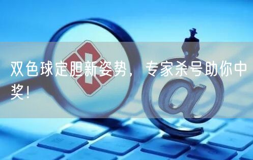 双色球定胆新姿势，专家杀号助你中奖！