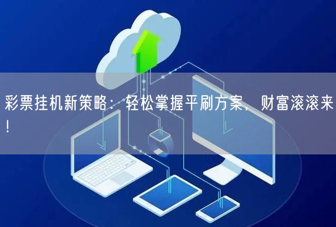 彩票挂机新策略：轻松掌握平刷方案，财富滚滚来！