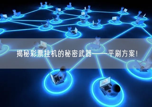 揭秘彩票挂机的秘密武器——平刷方案！