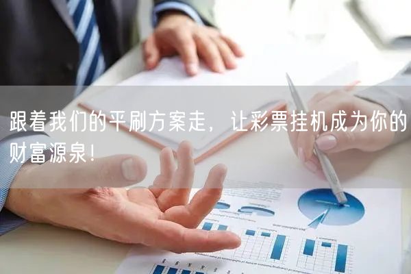 跟着我们的平刷方案走，让彩票挂机成为你的财富源泉！