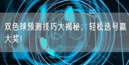 双色球预测技巧大揭秘，轻松选号赢大奖！