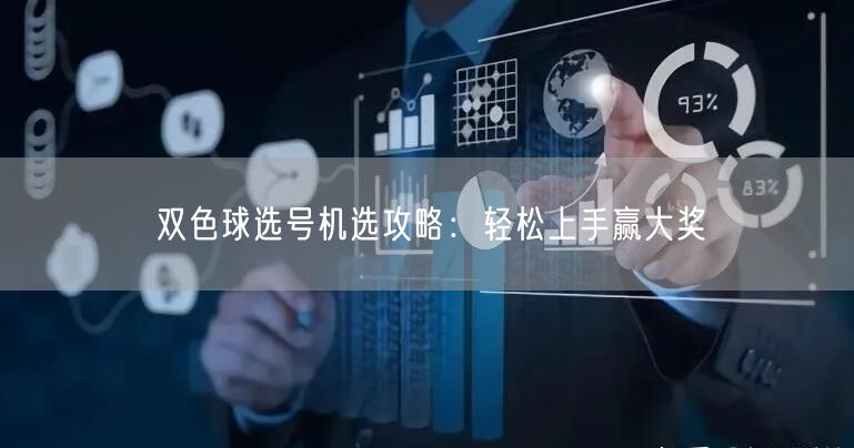 双色球选号机选攻略：轻松上手赢大奖