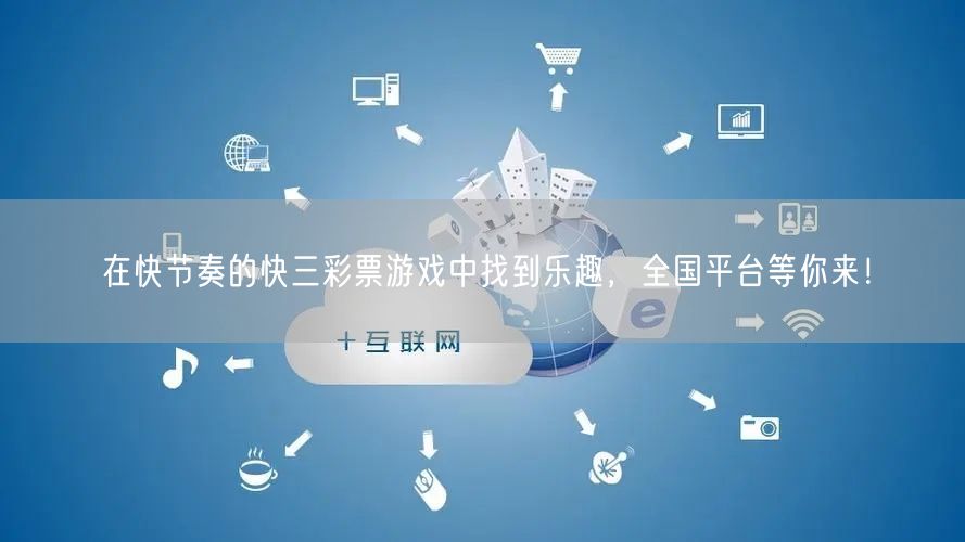 在快节奏的快三彩票游戏中找到乐趣,全国平台等你来!