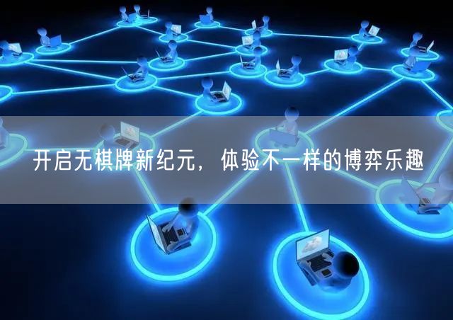 开启无棋牌新纪元,体验不一样的博弈乐趣