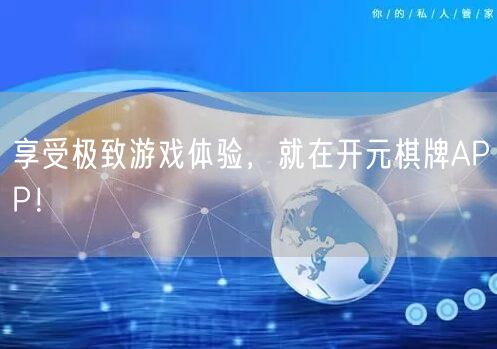 享受极致游戏体验，就在开元棋牌APP！