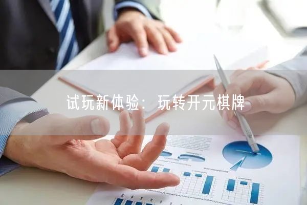 试玩新体验：玩转开元棋牌