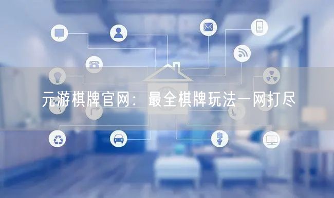 元游棋牌官网：最全棋牌玩法一网打尽