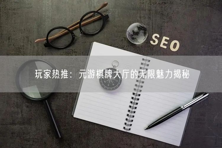 玩家热推：元游棋牌大厅的无限魅力揭秘