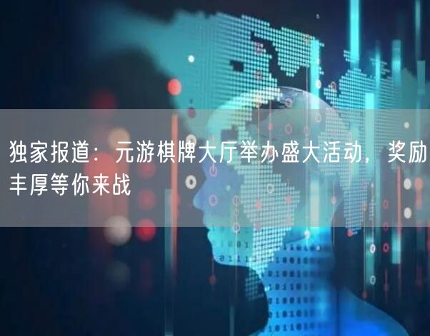 独家报道：元游棋牌大厅举办盛大活动，奖励丰厚等你来战