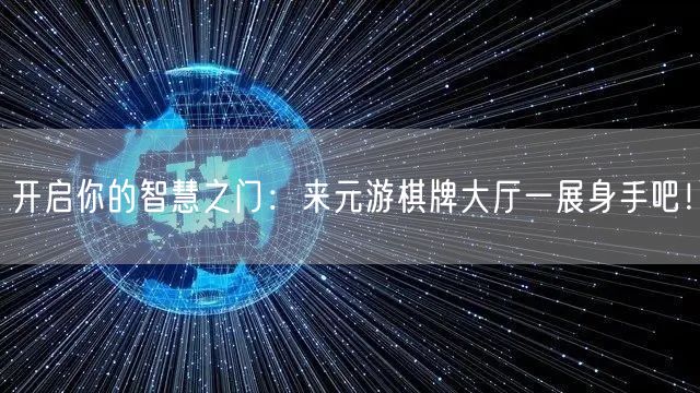 开启你的智慧之门：来元游棋牌大厅一展身手吧！