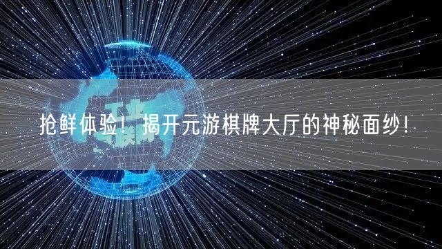 抢鲜体验！揭开元游棋牌大厅的神秘面纱！