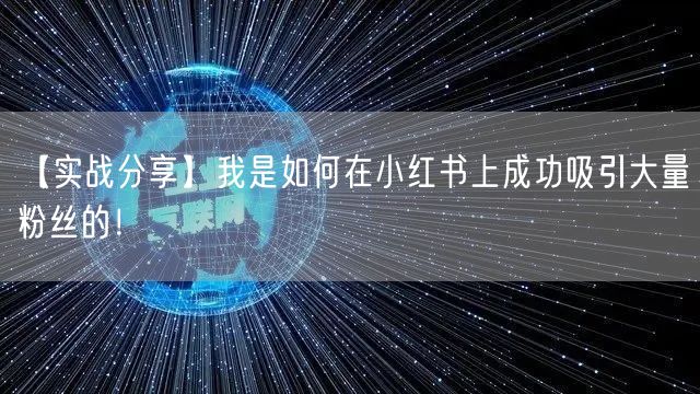 【实战分享】我是如何在小红书上成功吸引大量粉丝的！