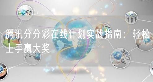 腾讯分分彩在线计划实战指南:轻松上手赢大奖