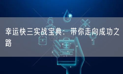 幸运快三实战宝典:带你走向成功之路