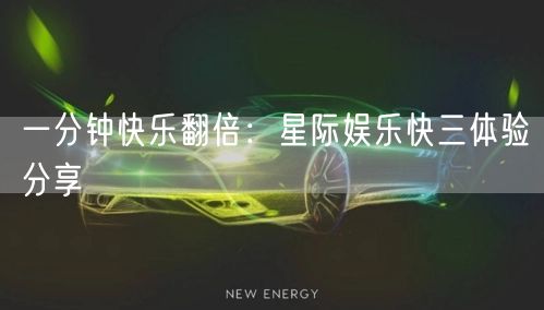 一分钟快乐翻倍：星际娱乐快三体验分享