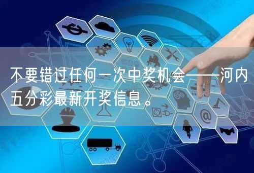 不要错过任何一次中奖机会——河内五分彩最新开奖信息。