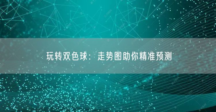 玩转双色球：走势图助你精准预测