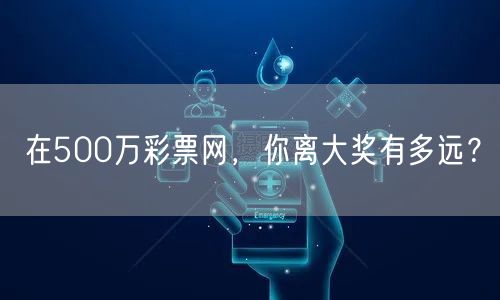 在500万彩票网,你离大奖有多远?