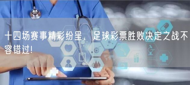 十四场赛事精彩纷呈，足球彩票胜败决定之战不容错过!