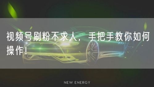 视频号刷粉不求人，手把手教你如何操作！