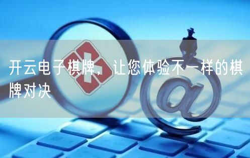 开云电子棋牌,让您体验不一样的棋牌对决
