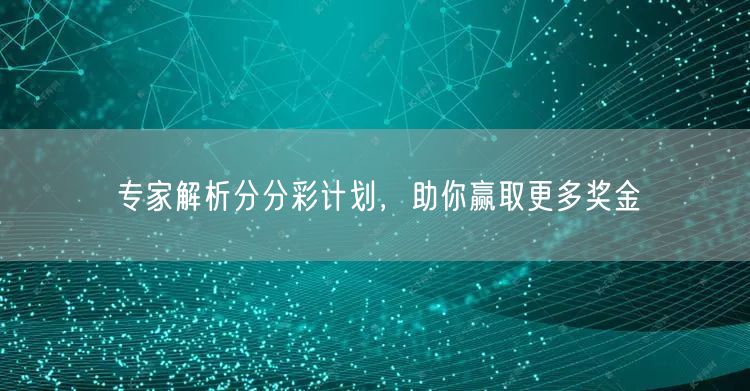 专家解析分分彩计划，助你赢取更多奖金
